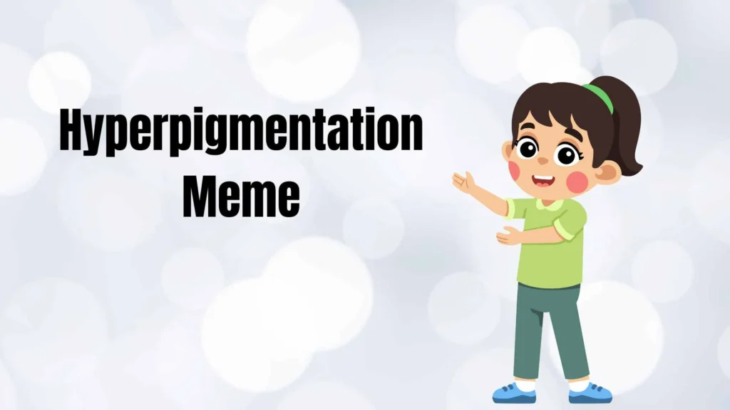 Hyperpigmentation Meme | The Viral TikTok Trend Everyone’s Talking About in 2025